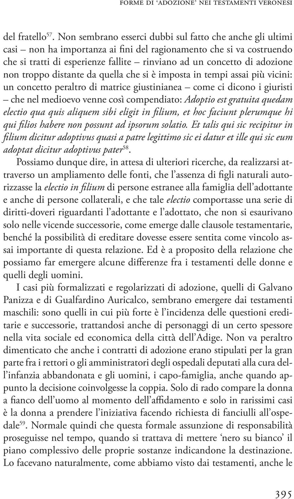 non troppo distante da quella che si è imposta in tempi assai più vicini: un concetto peraltro di matrice giustinianea come ci dicono i giuristi che nel medioevo venne così compendiato: Adoptio est