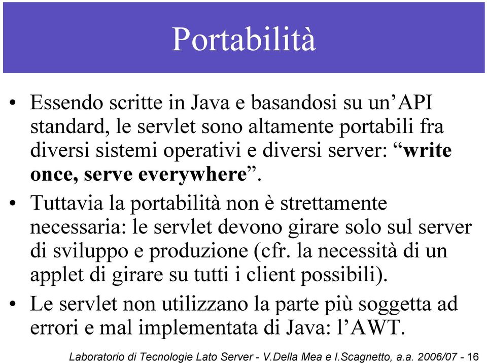 Tuttavia la portabilità non è strettamente necessaria: le servlet devono girare solo sul server di sviluppo e produzione (cfr.