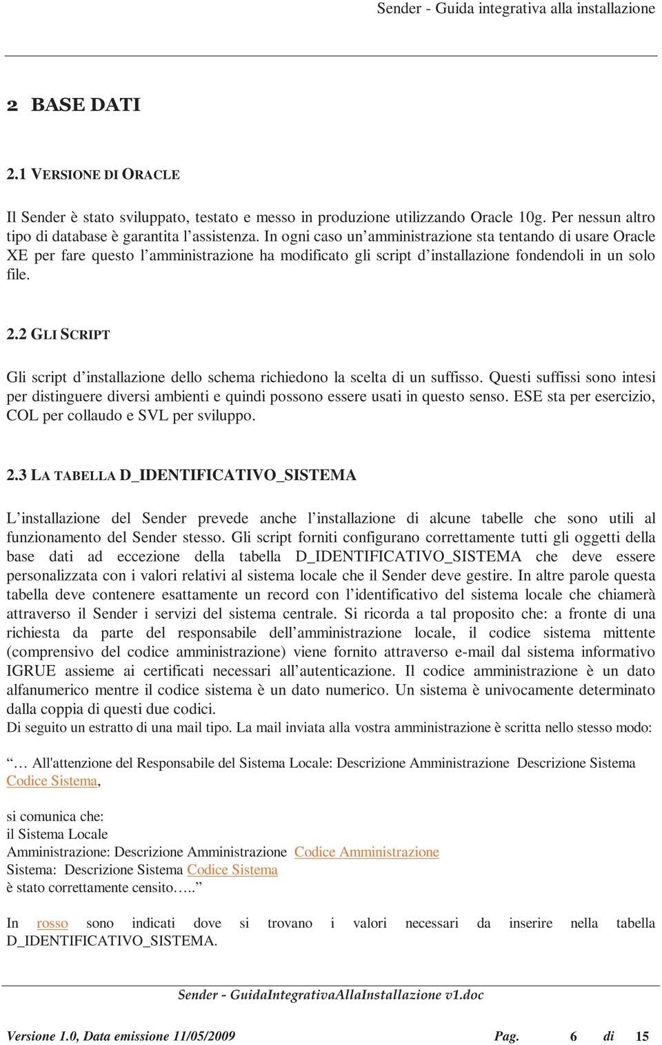 2 GLI SCRIPT Gli script d installazione dello schema richiedono la scelta di un suffisso. Questi suffissi sono intesi per distinguere diversi ambienti e quindi possono essere usati in questo senso.