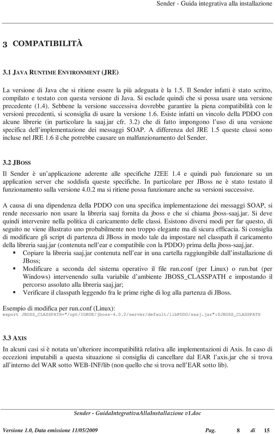 Sebbene la versione successiva dovrebbe garantire la piena compatibilità con le versioni precedenti, si sconsiglia di usare la versione 1.6.