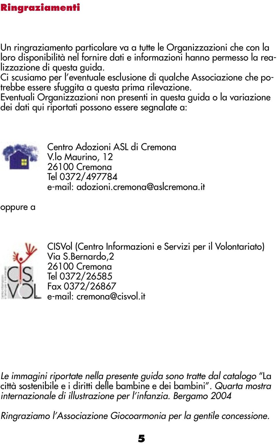 Eventuali Organizzazioni non presenti in questa guida o la variazione dei dati qui riportati possono essere segnalate a: oppure a Centro Adozioni ASL di Cremona V.