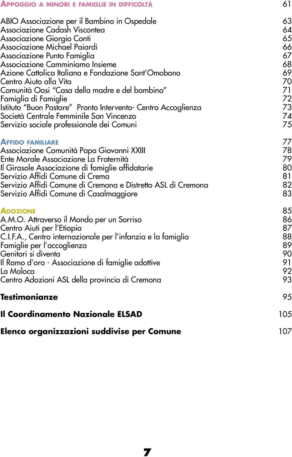 Famiglia di Famiglie 72 Istituto Buon Pastore Pronto Intervento- Centro Accoglienza 73 Società Centrale Femminile San Vincenzo 74 Servizio sociale professionale dei Comuni 75 AFFIDO FAMILIARE 77