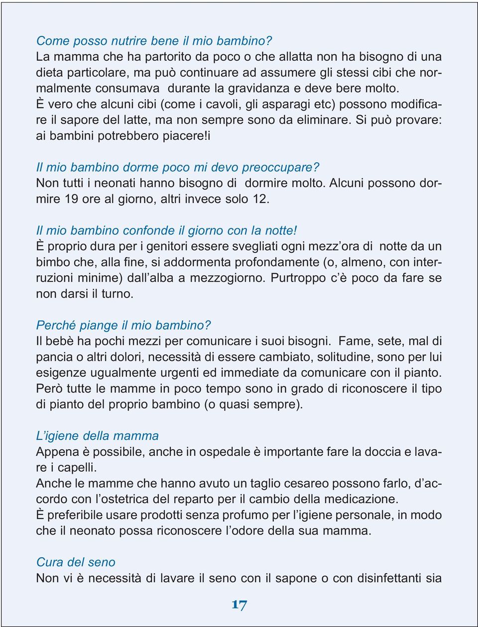 molto. È vero che alcuni cibi (come i cavoli, gli asparagi etc) possono modificare il sapore del latte, ma non sempre sono da eliminare. Si può provare: ai bambini potrebbero piacere!