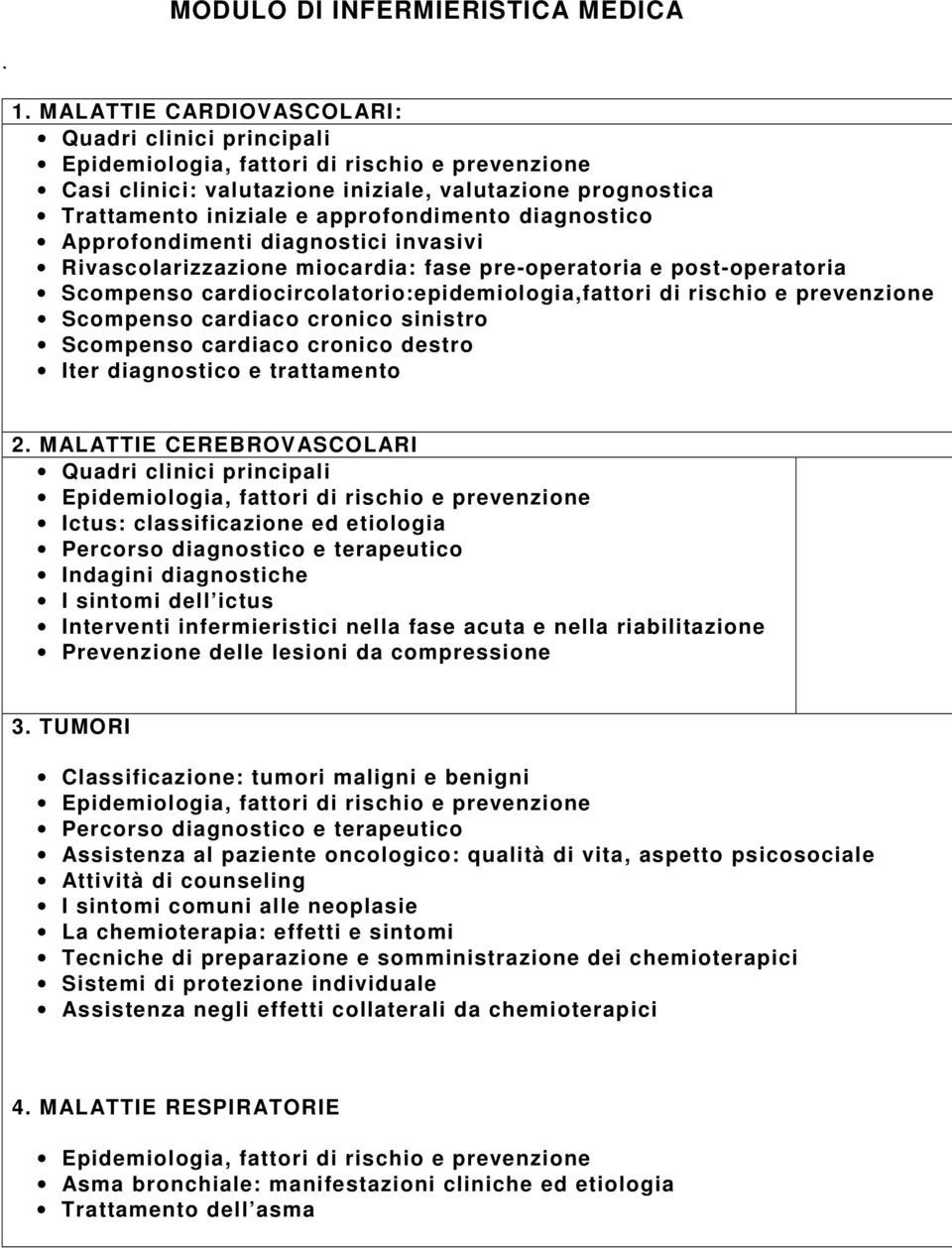 diagnostico Approfondimenti diagnostici invasivi Rivascolarizzazione miocardia: fase pre-operatoria e post-operatoria Scompenso cardiocircolatorio:epidemiologia,fattori di rischio e prevenzione