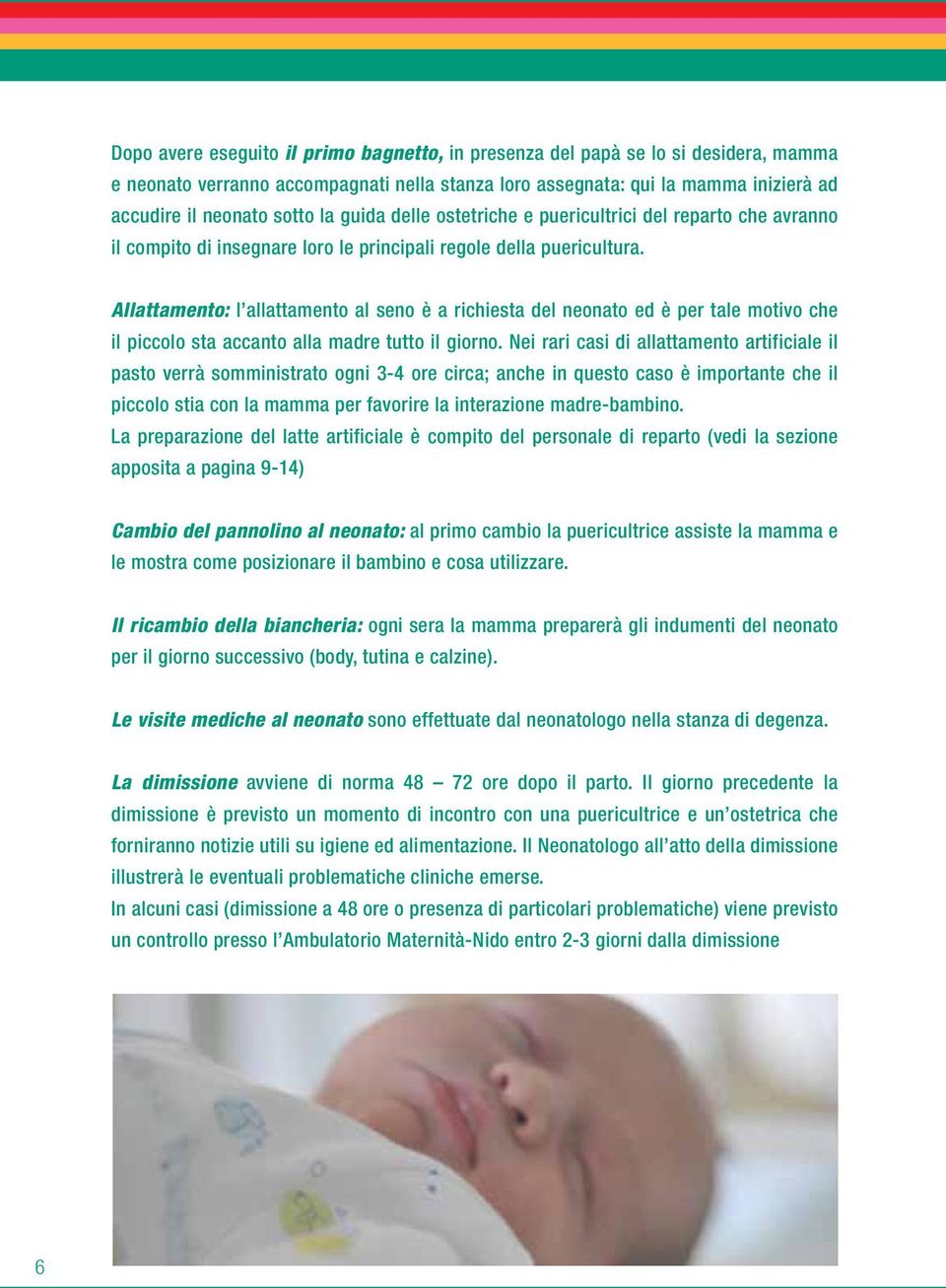 Allattamento: l allattamento al seno è a richiesta del neonato ed è per tale motivo che Cari il piccolo mamma sta accanto e papà, alla madre tutto il giorno.