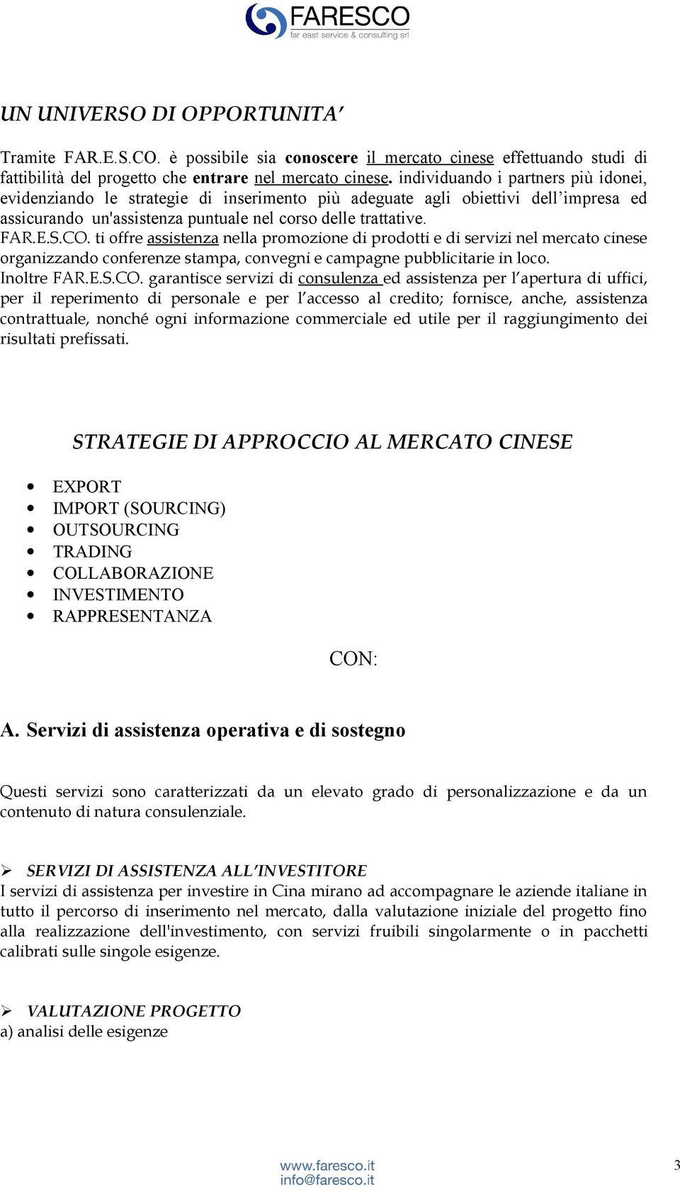 ti offre assistenza nella promozione di prodotti e di servizi nel mercato cinese organizzando conferenze stampa, convegni e campagne pubblicitarie in loco. Inoltre FAR.E.S.CO.