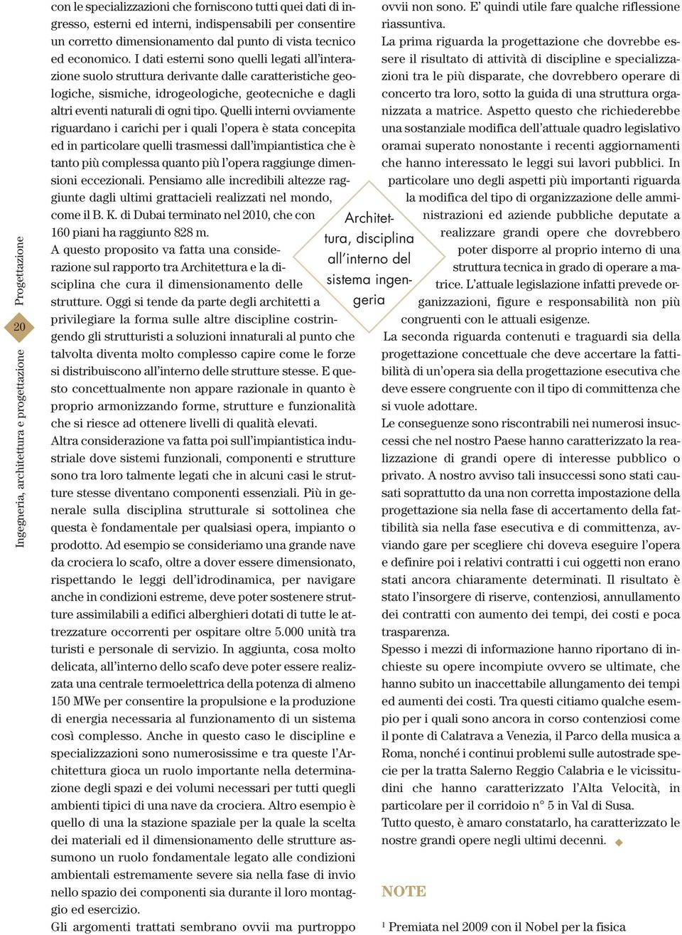 I dati esterni sono quelli legati all interazione suolo struttura derivante dalle caratteristiche geologiche, sismiche, idrogeologiche, geotecniche e dagli altri eventi naturali di ogni tipo.