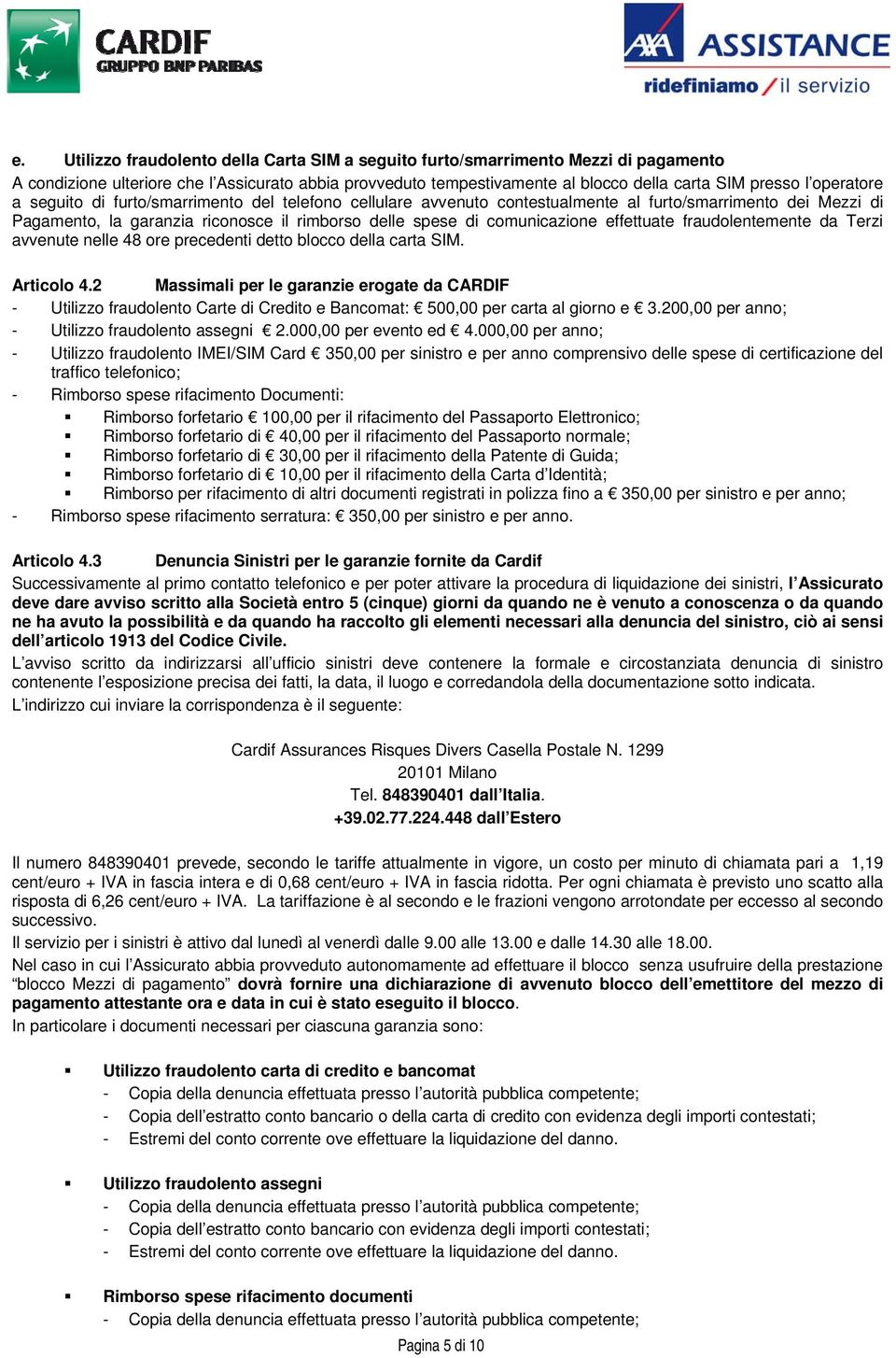 effettuate fraudolentemente da Terzi avvenute nelle 48 ore precedenti detto blocco della carta SIM. Articolo 4.