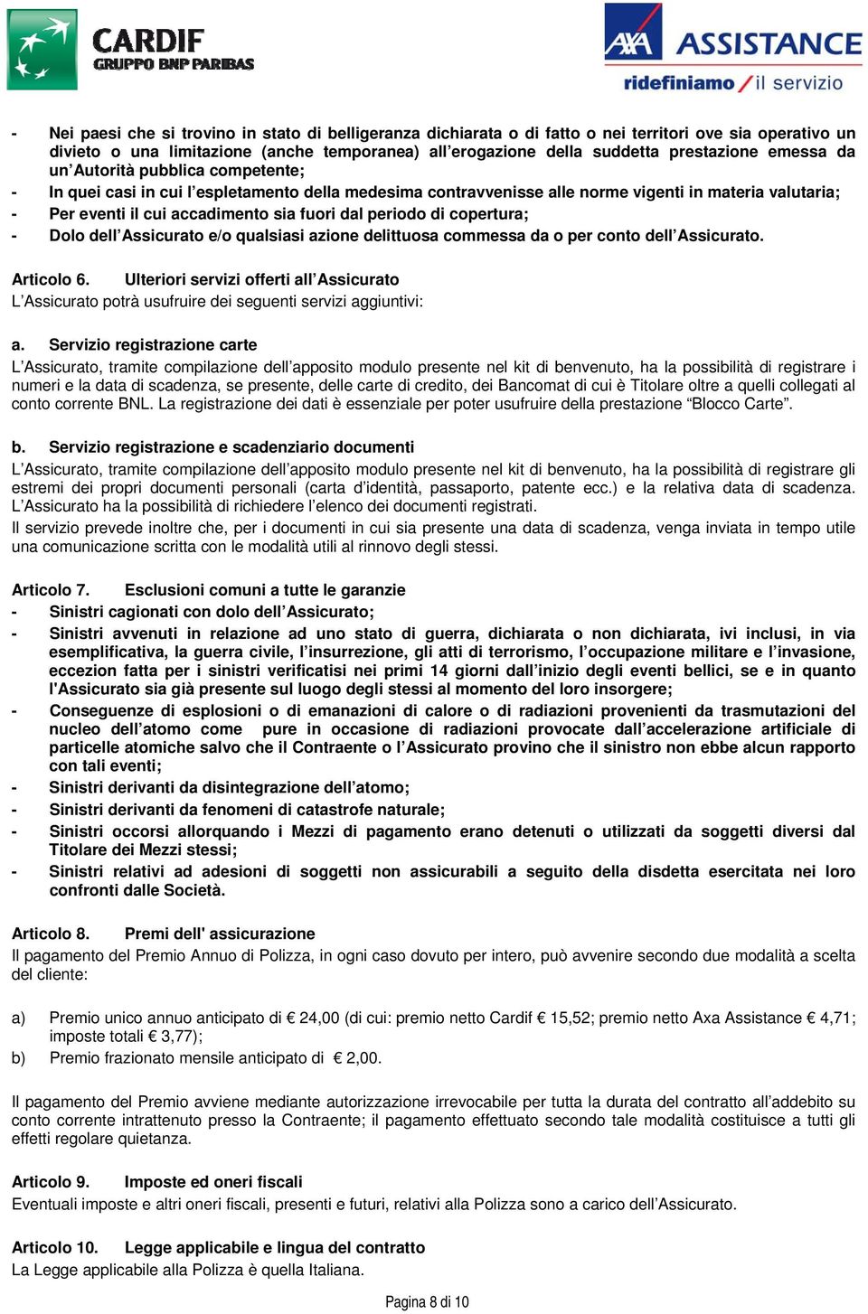 periodo di copertura; - Dolo dell Assicurato e/o qualsiasi azione delittuosa commessa da o per conto dell Assicurato. Articolo 6.