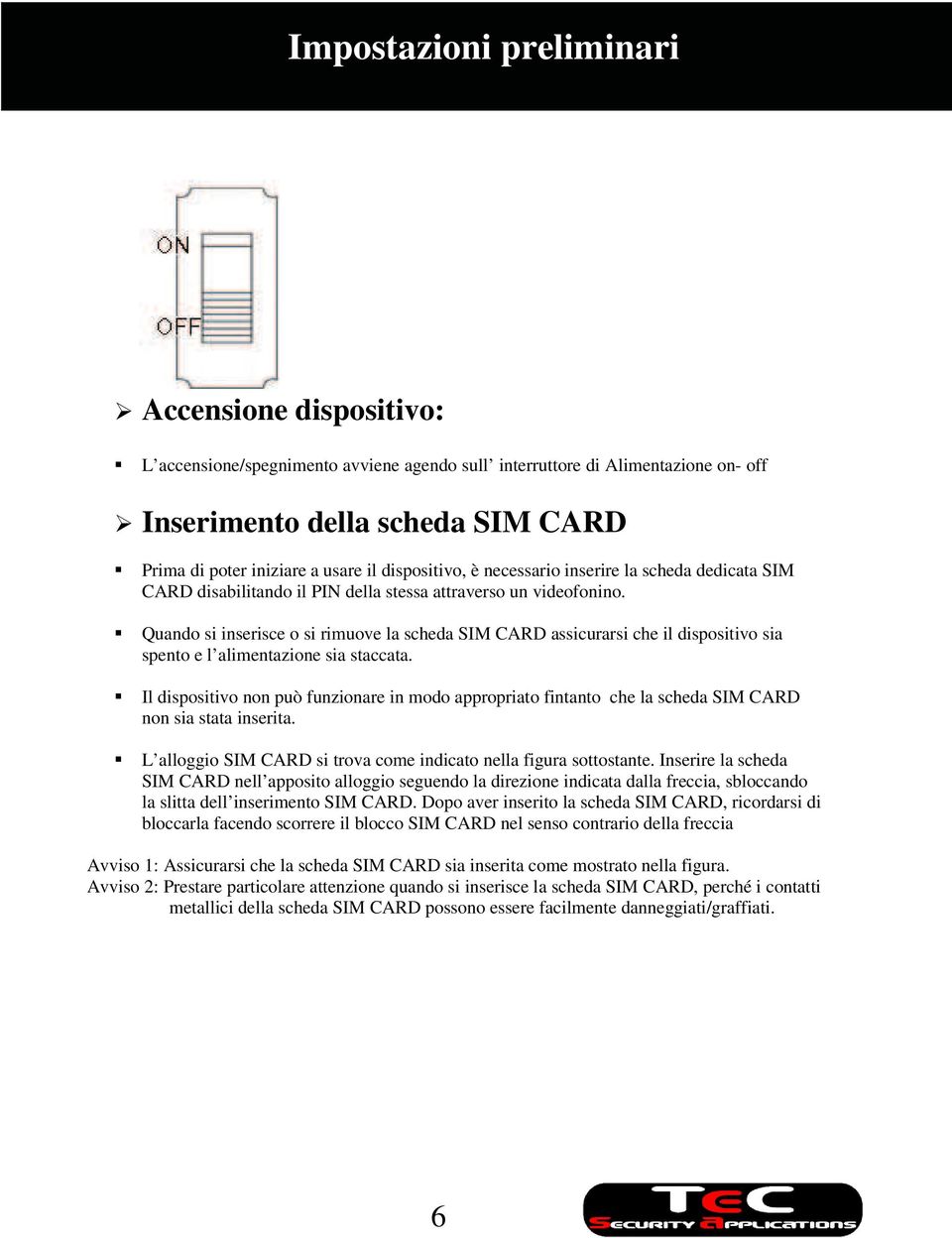 Quando si inserisce o si rimuove la scheda SIM CARD assicurarsi che il dispositivo sia spento e l alimentazione sia staccata.