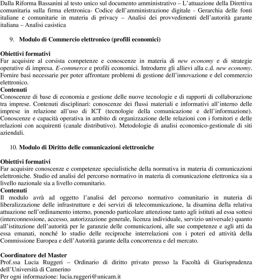 Modulo di Commercio elettronico (profili economici) Far acquisire al corsista competenze e conoscenze in materia di new economy e di strategie operative di impresa. E-commerce e profili economici.