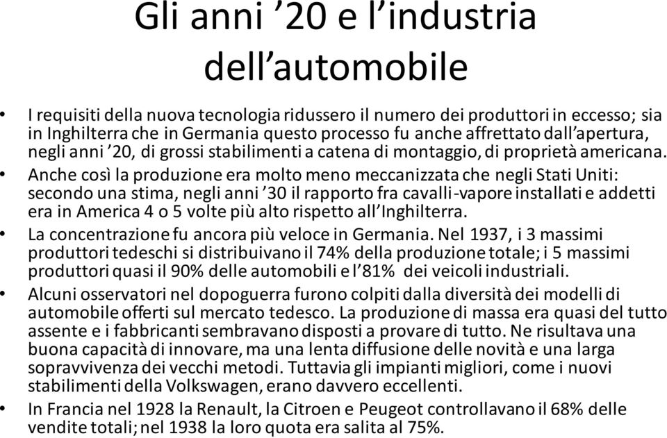 Anche così la produzione era molto meno meccanizzata che negli Stati Uniti: secondo una stima, negli anni 30 il rapporto fra cavalli-vapore installati e addetti era in America 4 o 5 volte più alto