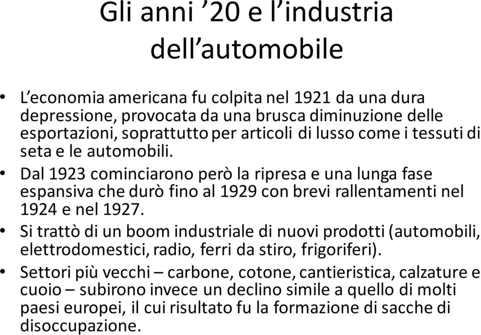 Dal 1923 cominciarono però la ripresa e una lunga fase espansiva che durò fino al 1929 con brevi rallentamenti nel 1924 e nel 1927.