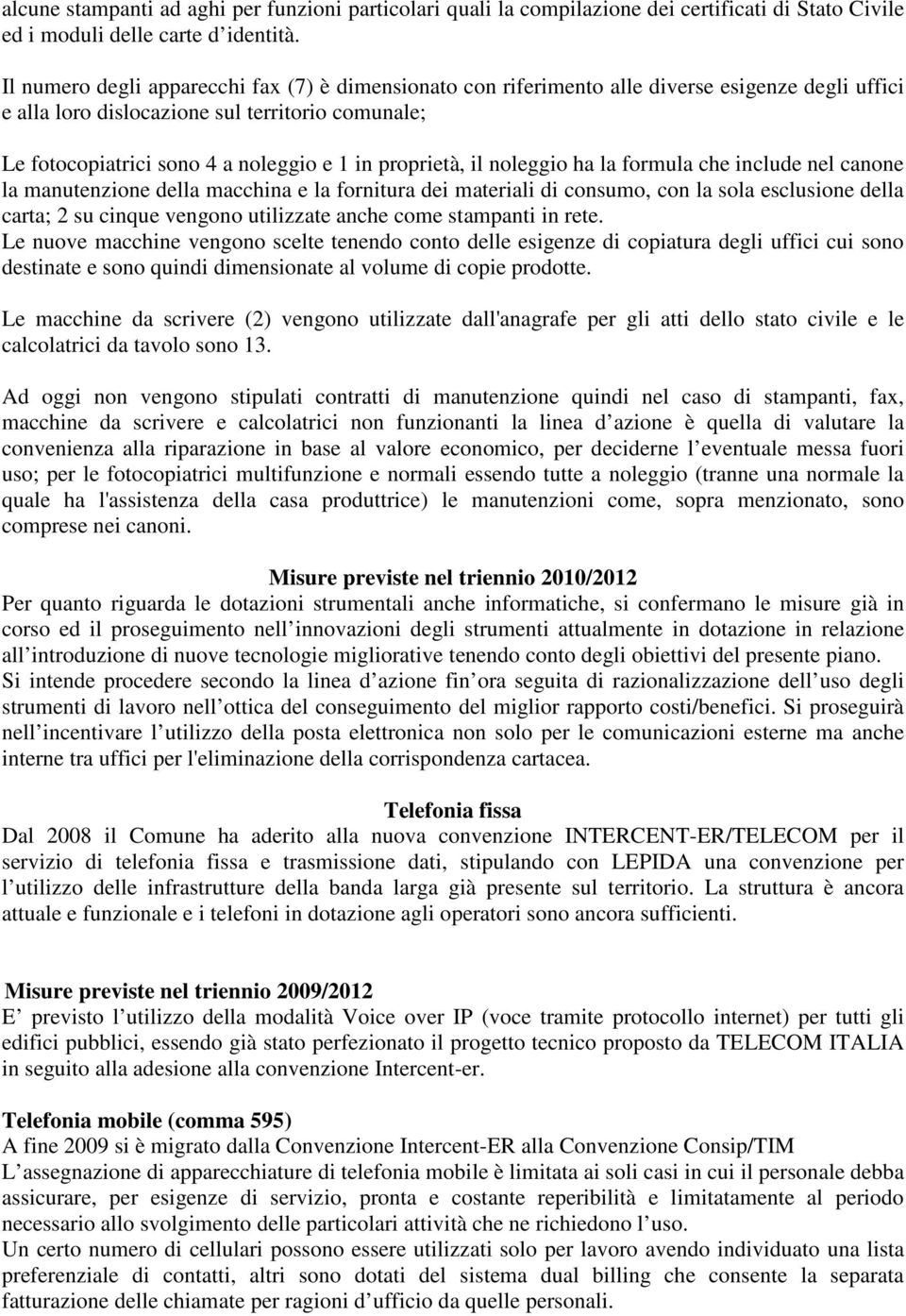 proprietà, il noleggio ha la formula che include nel canone la manutenzione della macchina e la fornitura dei materiali di consumo, con la sola esclusione della carta; 2 su cinque vengono utilizzate