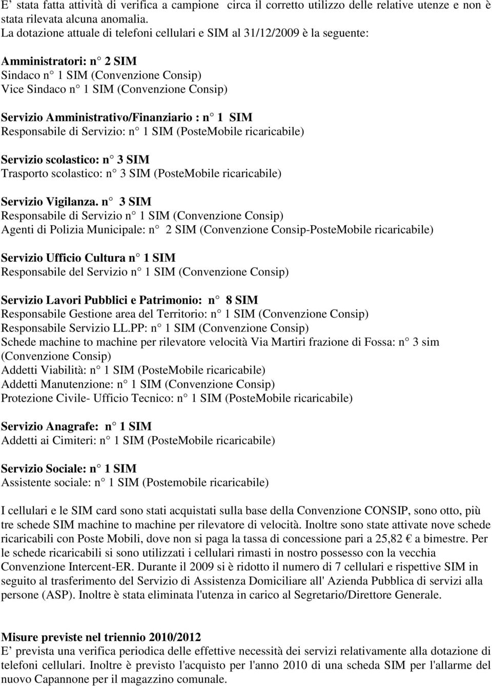 Amministrativo/Finanziario : n 1 SIM Responsabile di Servizio: n 1 SIM (PosteMobile ricaricabile) Servizio scolastico: n 3 SIM Trasporto scolastico: n 3 SIM (PosteMobile ricaricabile) Servizio