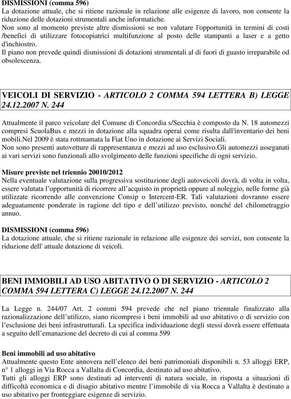 d'inchiostro. Il piano non prevede quindi dismissioni di dotazioni strumentali al di fuori di guasto irreparabile od obsolescenza. VEICOLI DI SERVIZIO - ARTICOLO 2 COMMA 594 LETTERA B) LEGGE 24.12.