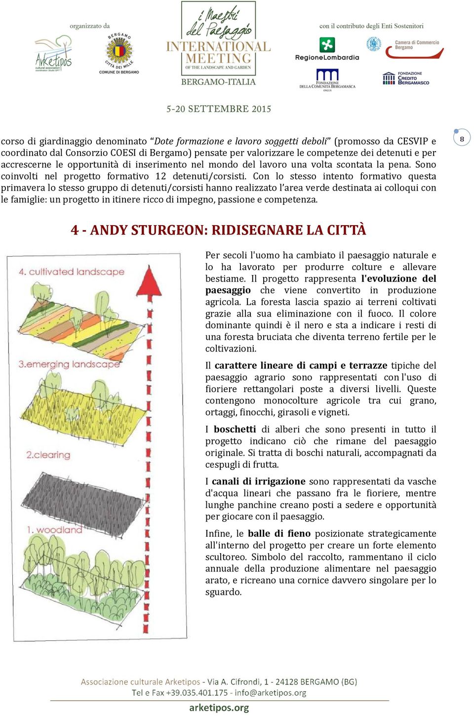 Con lo stesso intento formativo questa primavera lo stesso gruppo di detenuti/corsisti hanno realizzato l area verde destinata ai colloqui con le famiglie: un progetto in itinere ricco di impegno,