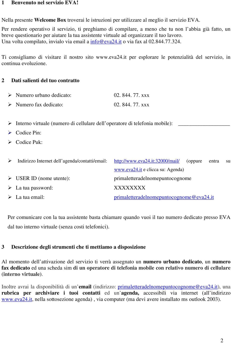 Una volta compilato, invialo via email a info@eva24.it o via fax al 02.844.77.324. Ti consigliamo di visitare il nostro sito www.eva24.it per esplorare le potenzialità del servizio, in continua evoluzione.