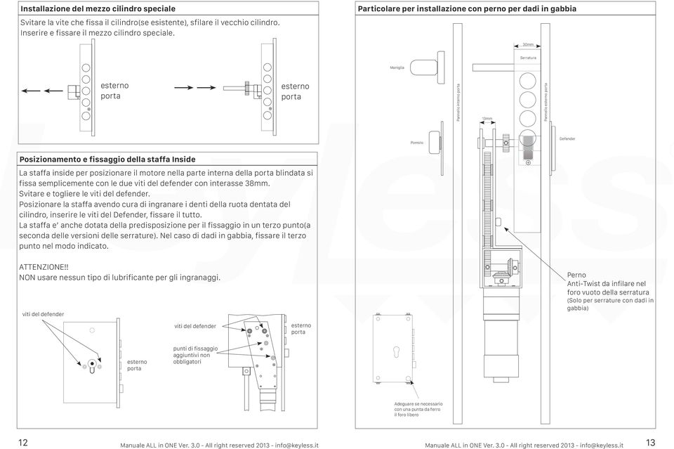 fissaggio della staffa Inside La staffa inside per posizionare il motore nella parte interna della porta blindata si fissa semplicemente con le due viti del defender con interasse 8mm.