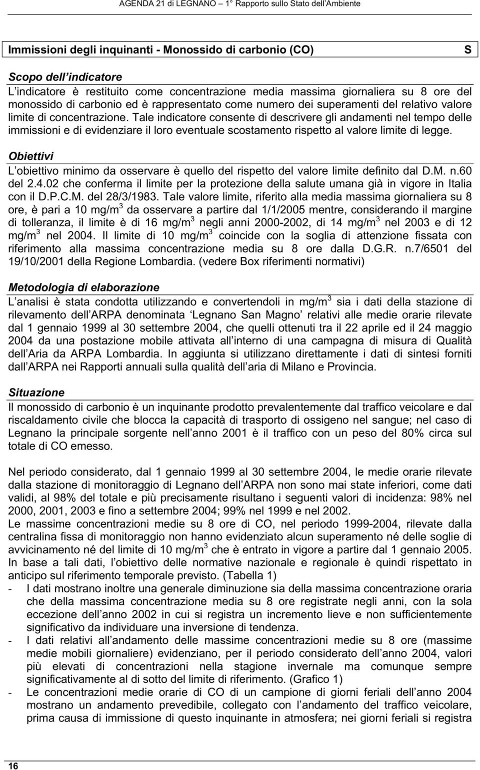 Tale indicatore consente di descrivere gli andamenti nel tempo delle immissioni e di evidenziare il loro eventuale scostamento rispetto al valore limite di legge.