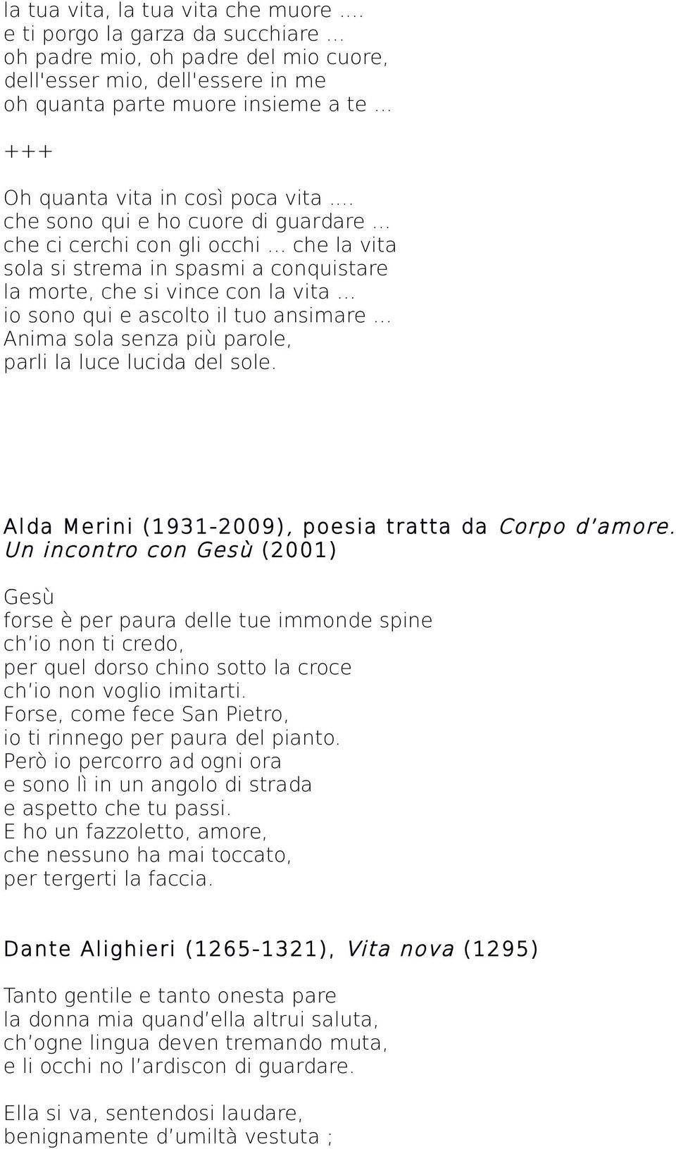 .. io sono qui e ascolto il tuo ansimare... Anima sola senza più parole, parli la luce lucida del sole. Alda Merini (1931-2009), poesia tratta da Corpo d amore.