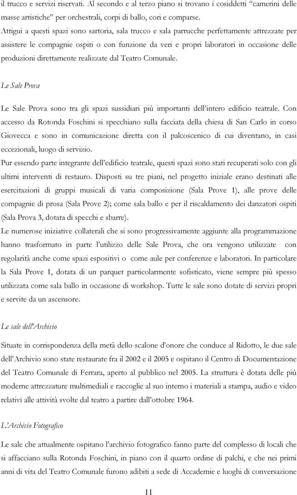 direttamente realizzate dal Teatro Comunale. Le Sale Prova Le Sale Prova sono tra gli spazi sussidiari più importanti dell intero edificio teatrale.