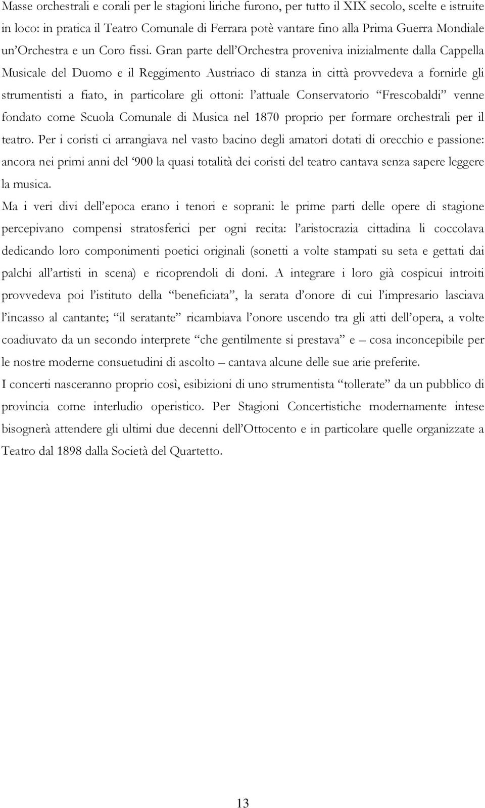 Gran parte dell Orchestra proveniva inizialmente dalla Cappella Musicale del Duomo e il Reggimento Austriaco di stanza in città provvedeva a fornirle gli strumentisti a fiato, in particolare gli