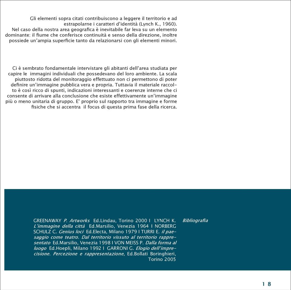 relazionarsi con gli elementi minori. Ci è sembrato fondamentale intervistare gli abitanti dell area studiata per capire le immagini individuali che possedevano del loro ambiente.