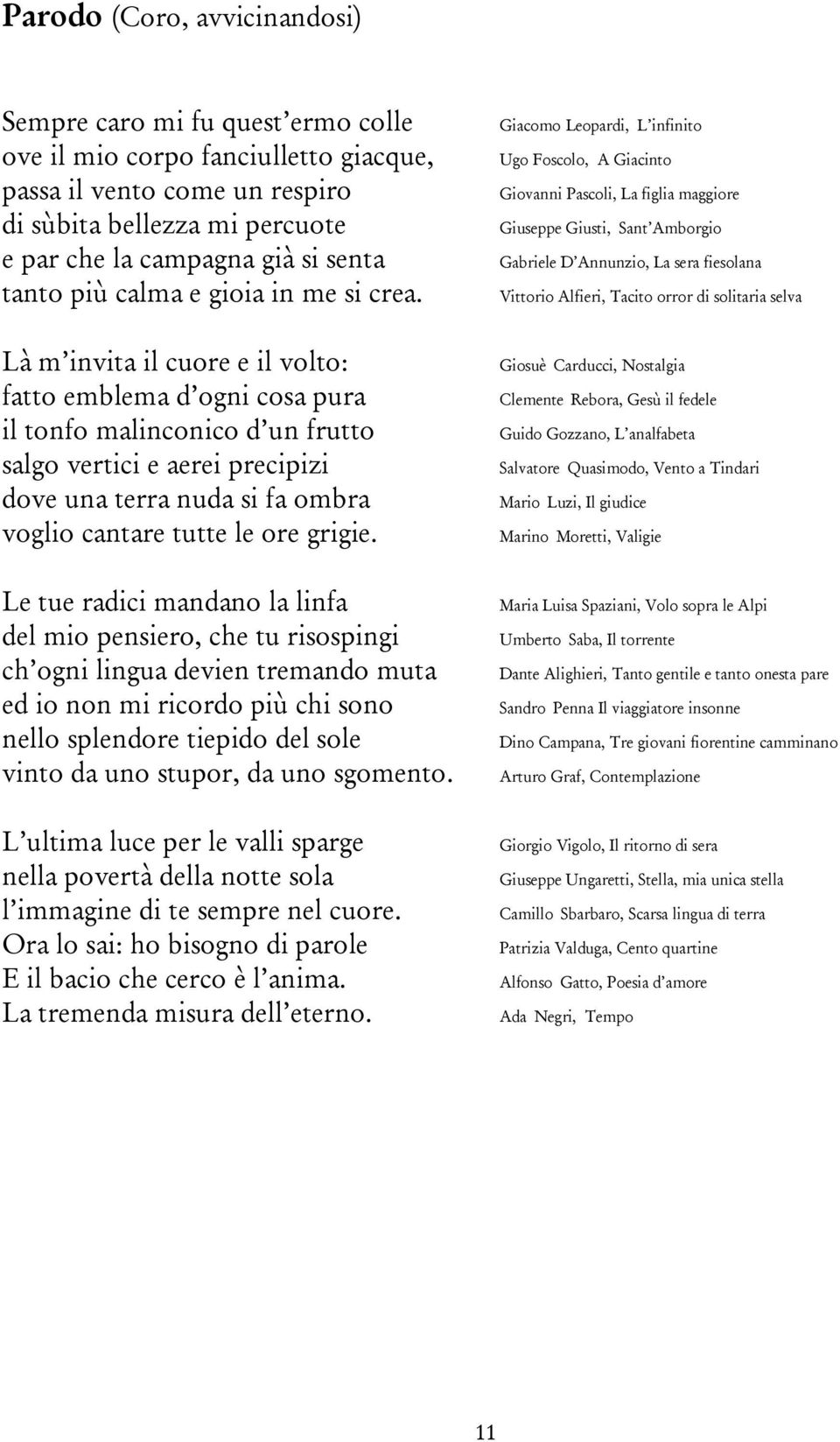 Là m invita il cuore e il volto: fatto emblema d ogni cosa pura il tonfo malinconico d un frutto salgo vertici e aerei precipizi dove una terra nuda si fa ombra voglio cantare tutte le ore grigie.