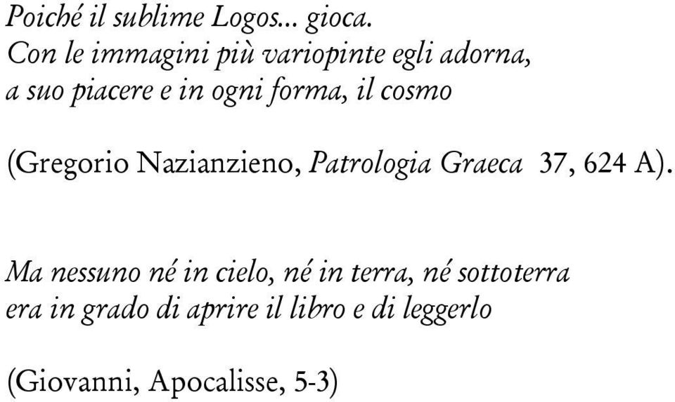 forma, il cosmo (Gregorio Nazianzieno, Patrologia Graeca 37, 624 A).