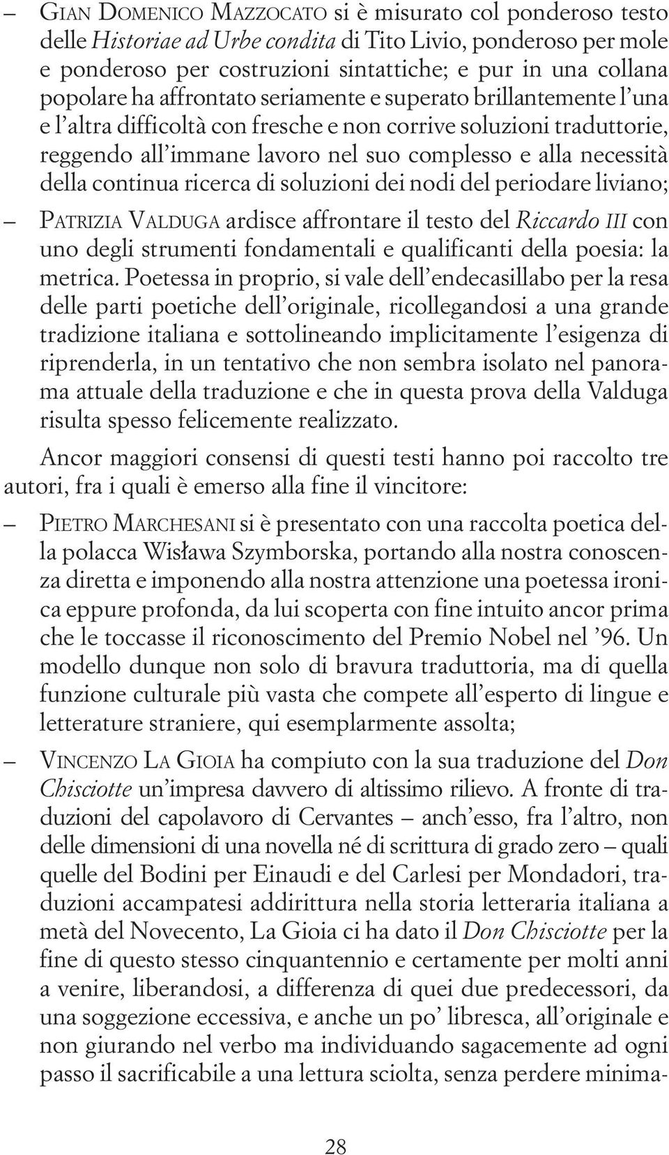 continua ricerca di soluzioni dei nodi del periodare liviano; PATRIZIA VALDUGA ardisce affrontare il testo del Riccardo III con uno degli strumenti fondamentali e qualificanti della poesia: la