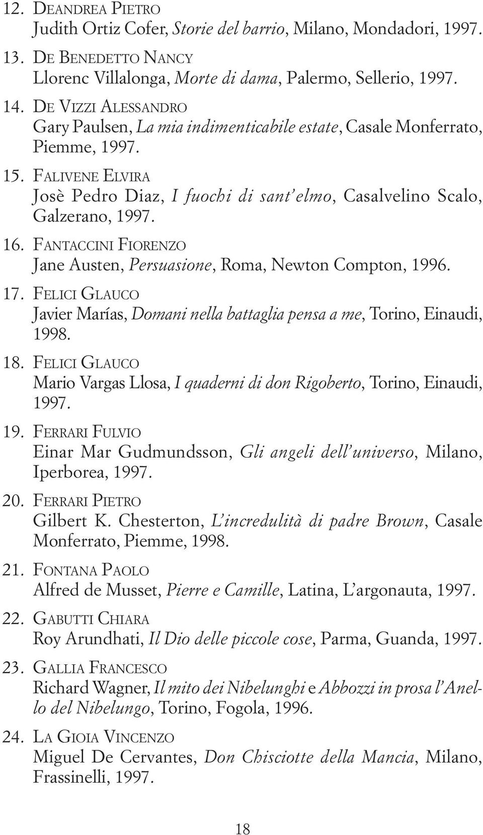 FANTACCINI FIORENZO Jane Austen, Persuasione, Roma, Newton Compton, 1996. 17. FELICI GLAUCO Javier Marías, Domani nella battaglia pensa a me, Torino, Einaudi, 1998. 18.