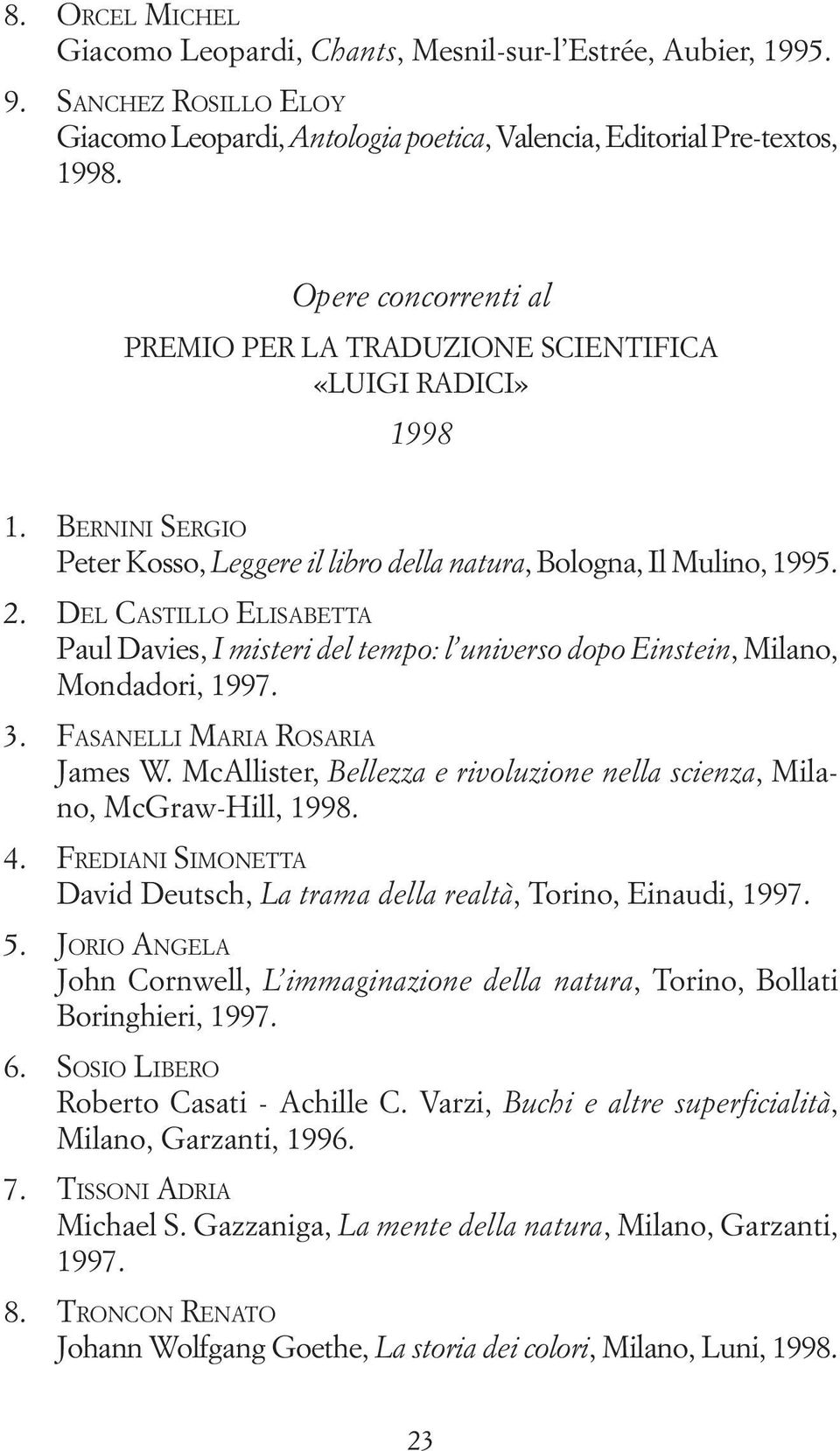 DEL CASTILLO ELISABETTA Paul Davies, I misteri del tempo: l universo dopo Einstein, Milano, Mondadori, 1997. 3. FASANELLI MARIA ROSARIA James W.