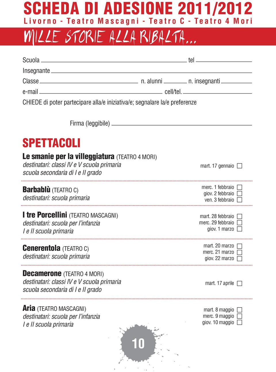 CHIEDE di poter partecipare alla/e iniziativa/e; segnalare la/e preferenze tel Firma (leggibile) SPETTACOLI Le smanie per la villeggiatura (TEATRO 4 MORI) destinatari: classi IV e V scuola primaria