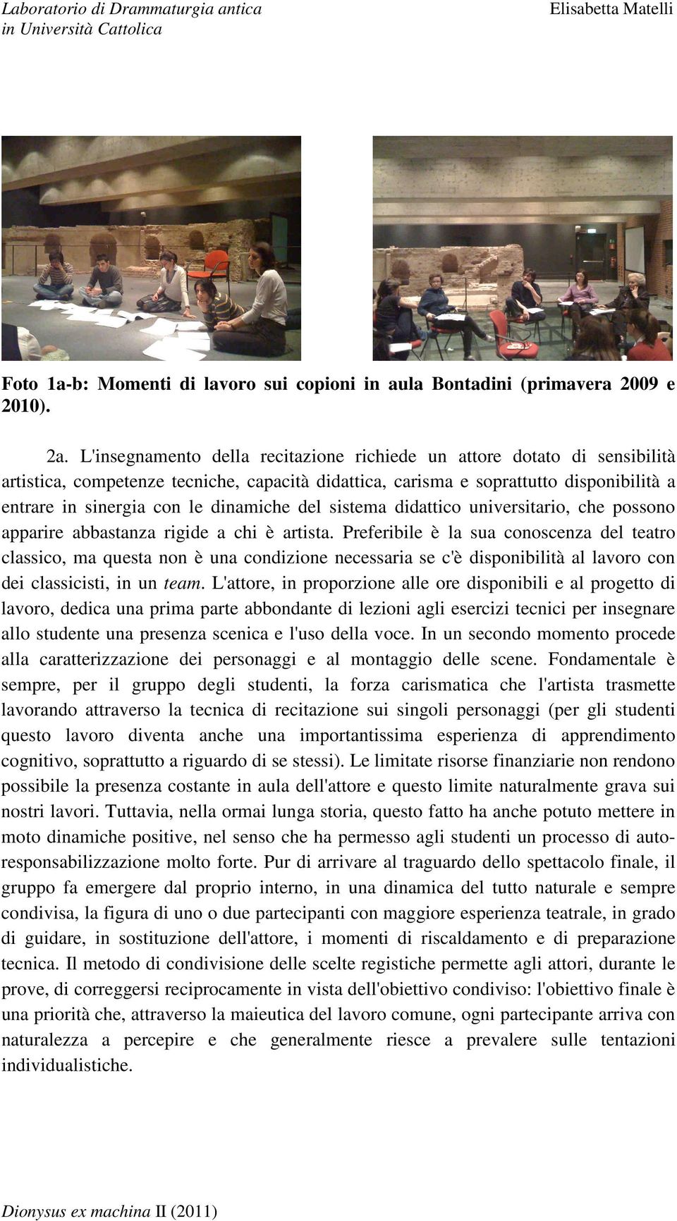 dinamiche del sistema didattico universitario, che possono apparire abbastanza rigide a chi è artista.