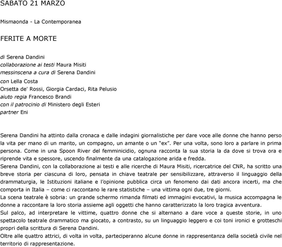 donne che hanno perso la vita per mano di un marito, un compagno, un amante o un ex. Per una volta, sono loro a parlare in prima persona.