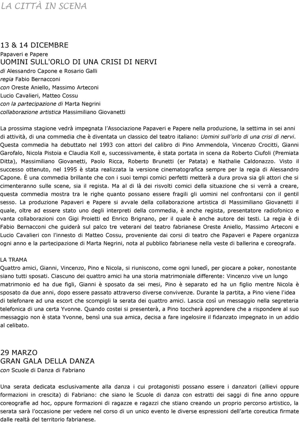 la settima in sei anni di attività, di una commedia che è diventata un classico del teatro italiano: Uomini sull orlo di una crisi di nervi.