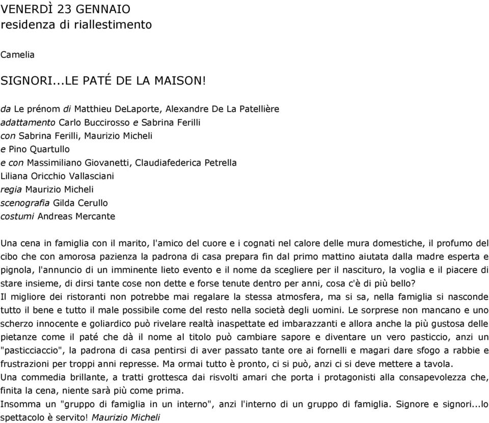 Claudiafederica Petrella Liliana Oricchio Vallasciani regia Maurizio Micheli scenografia Gilda Cerullo costumi Andreas Mercante Una cena in famiglia con il marito, l'amico del cuore e i cognati nel