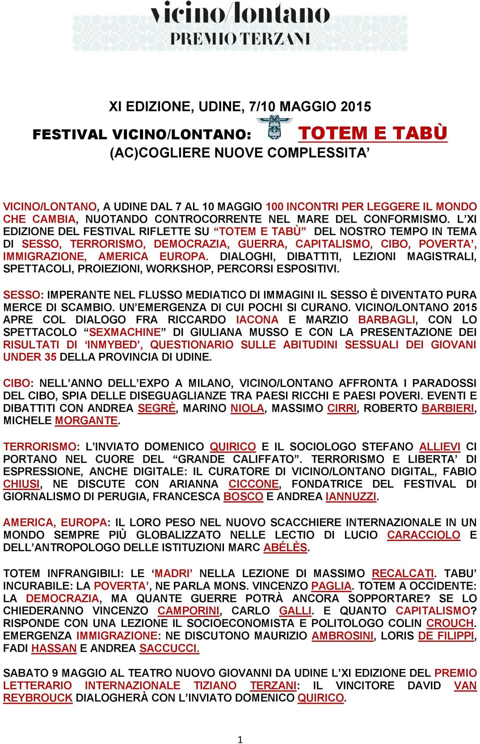 L XI EDIZIONE DEL FESTIVAL RIFLETTE SU TOTEM E TABÙ DEL NOSTRO TEMPO IN TEMA DI SESSO, TERRORISMO, DEMOCRAZIA, GUERRA, CAPITALISMO, CIBO, POVERTA, IMMIGRAZIONE, AMERICA EUROPA.