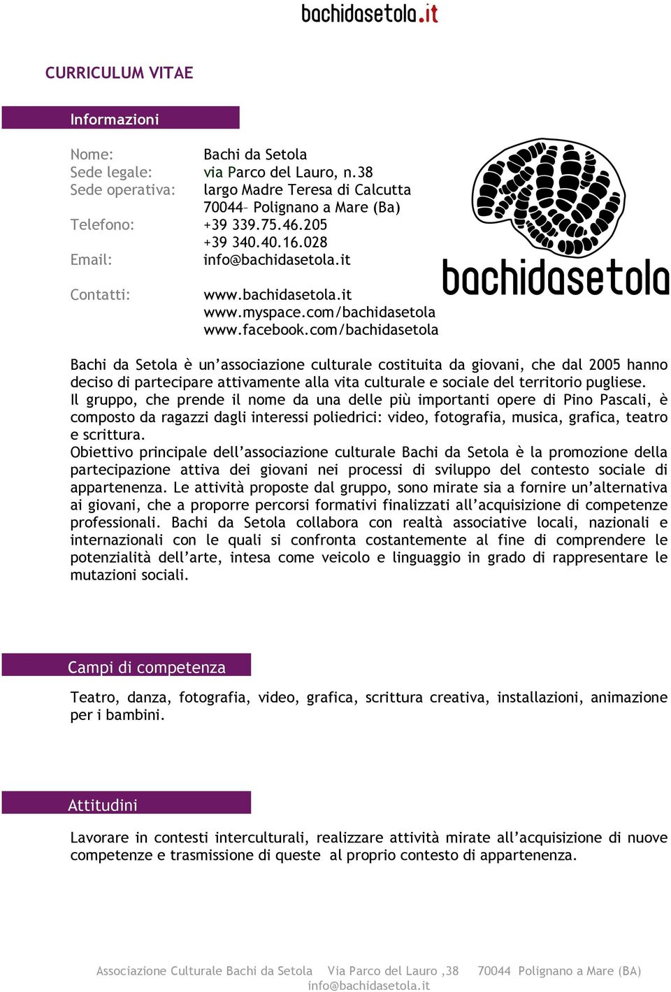 com/bachidasetola Bachi da Setola è un associazione culturale costituita da giovani, che dal 2005 hanno deciso di partecipare attivamente alla vita culturale e sociale del territorio pugliese.