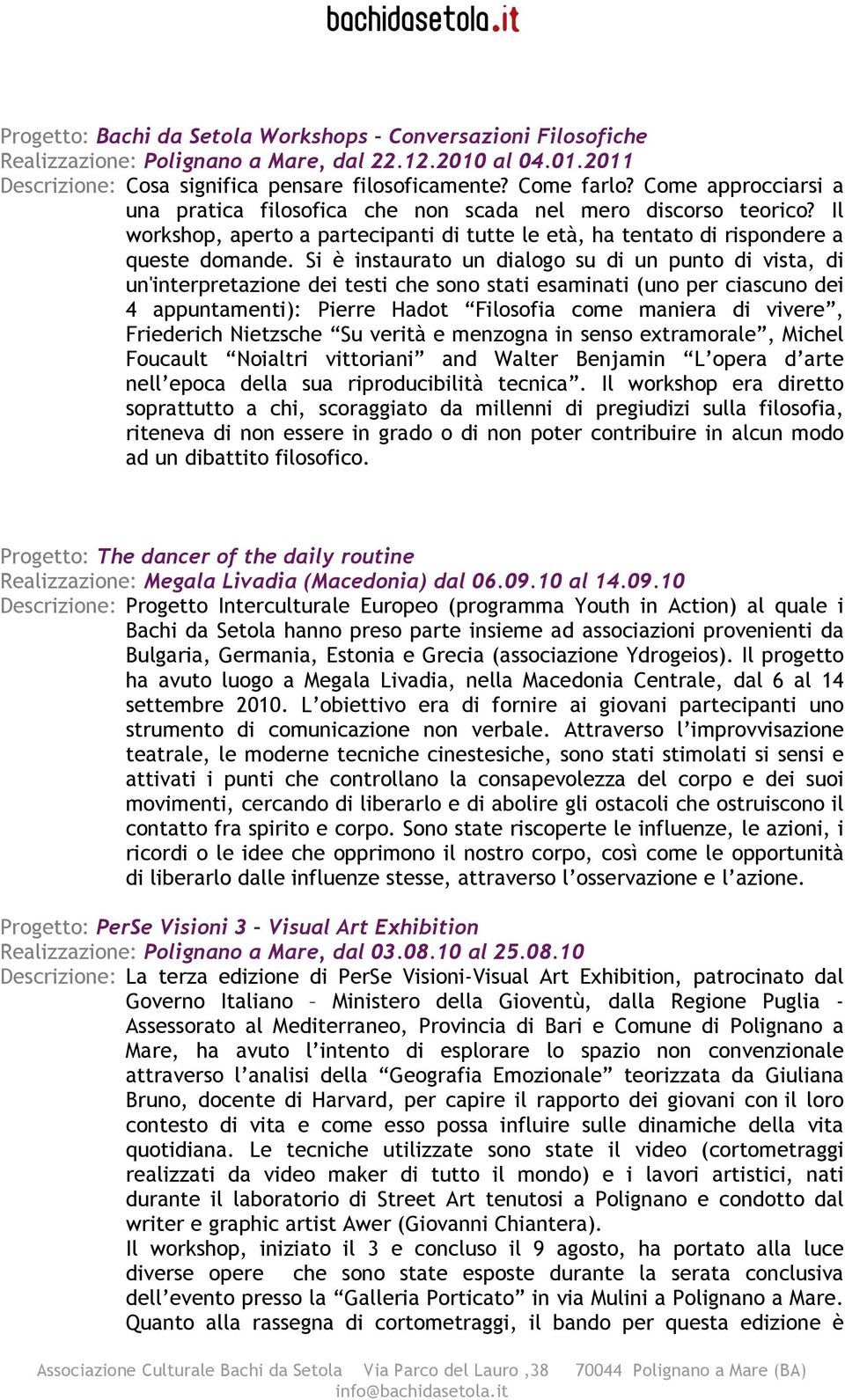 Si è instaurato un dialogo su di un punto di vista, di un'interpretazione dei testi che sono stati esaminati (uno per ciascuno dei 4 appuntamenti): Pierre Hadot Filosofia come maniera di vivere,