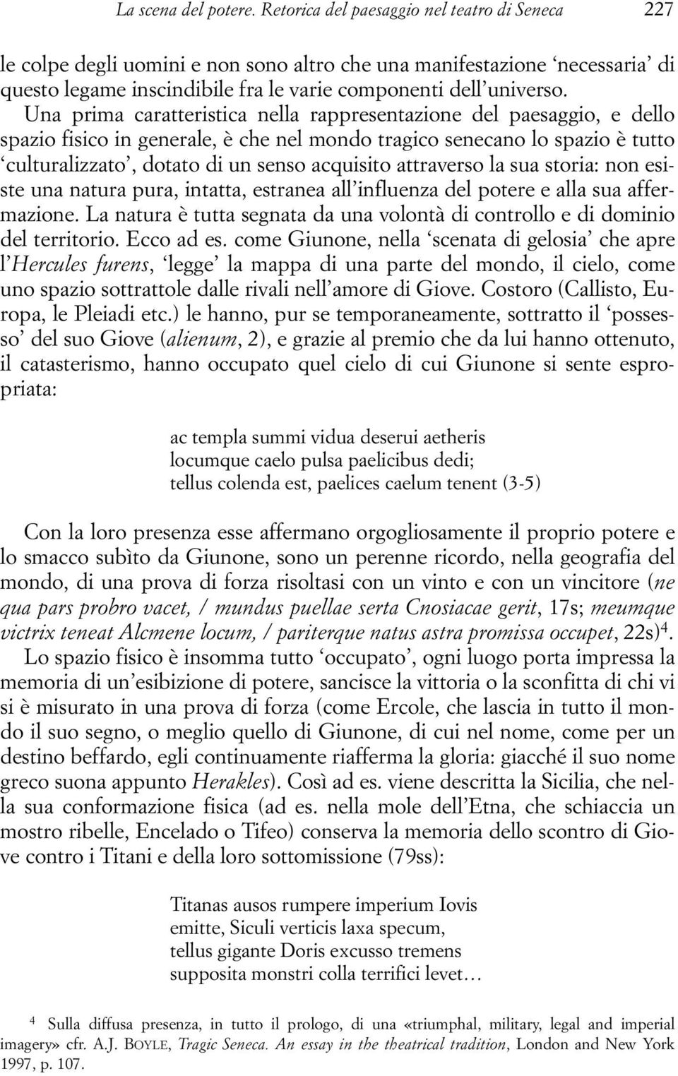 Una prima caratteristica nella rappresentazione del paesaggio, e dello spazio fisico in generale, è che nel mondo tragico senecano lo spazio è tutto culturalizzato, dotato di un senso acquisito