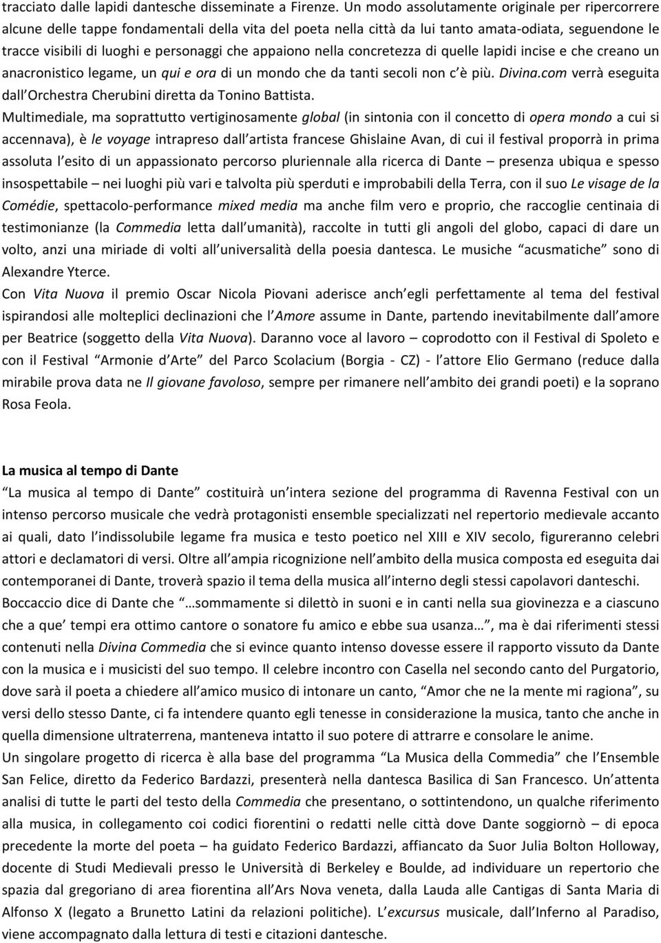 appaiono nella concretezza di quelle lapidi incise e che creano un anacronistico legame, un qui e ora di un mondo che da tanti secoli non c è più. Divina.