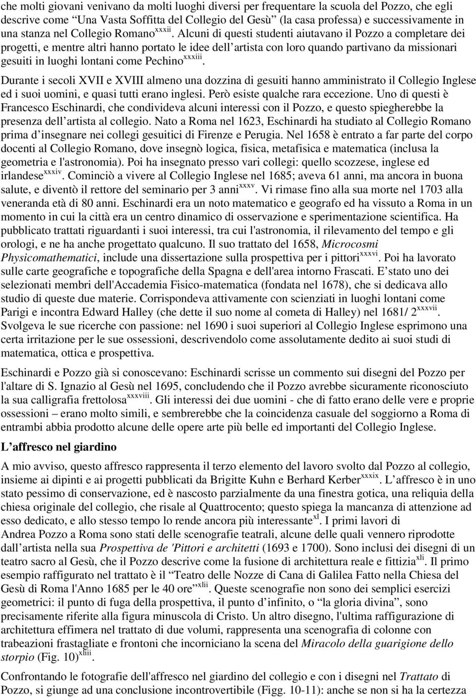 Alcuni di questi studenti aiutavano il Pozzo a completare dei progetti, e mentre altri hanno portato le idee dell artista con loro quando partivano da missionari gesuiti in luoghi lontani come