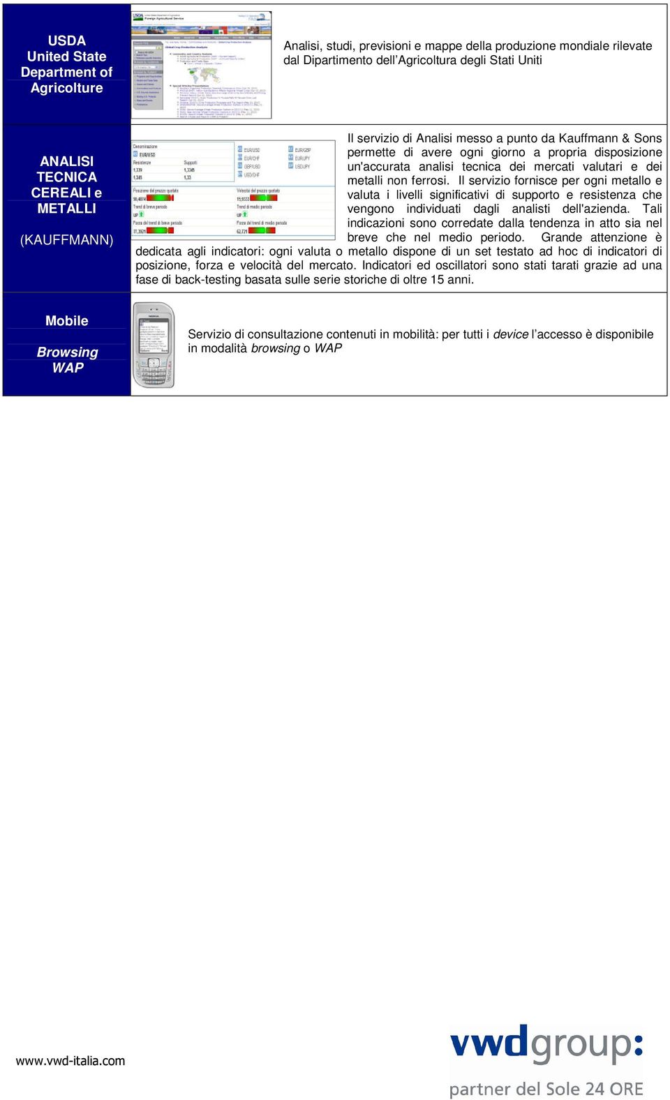 Il servizio fornisce per ogni metallo e valuta i livelli significativi di supporto e resistenza che vengono individuati dagli analisti dell'azienda.