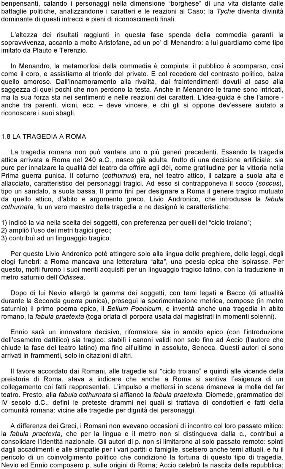 L altezza dei risultati raggiunti in questa fase spenda della commedia garantì la sopravvivenza, accanto a molto Aristofane, ad un po di Menandro: a lui guardiamo come tipo imitato da Plauto e