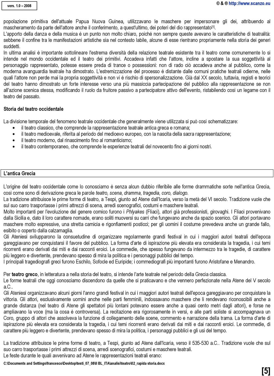 L'apporto della danza e della musica è un punto non molto chiaro, poiché non sempre queste avevano le caratteristiche di teatralità: sebbene il confine tra le manifestazioni artistiche sia nel