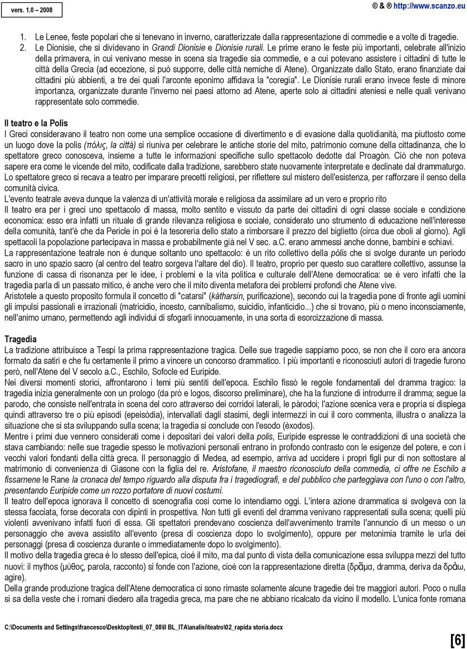 Grecia (ad eccezione, si può supporre, delle città nemiche di Atene). Organizzate dallo Stato, erano finanziate dai cittadini più abbienti, a tre dei quali l'arconte eponimo affidava la "coregia".