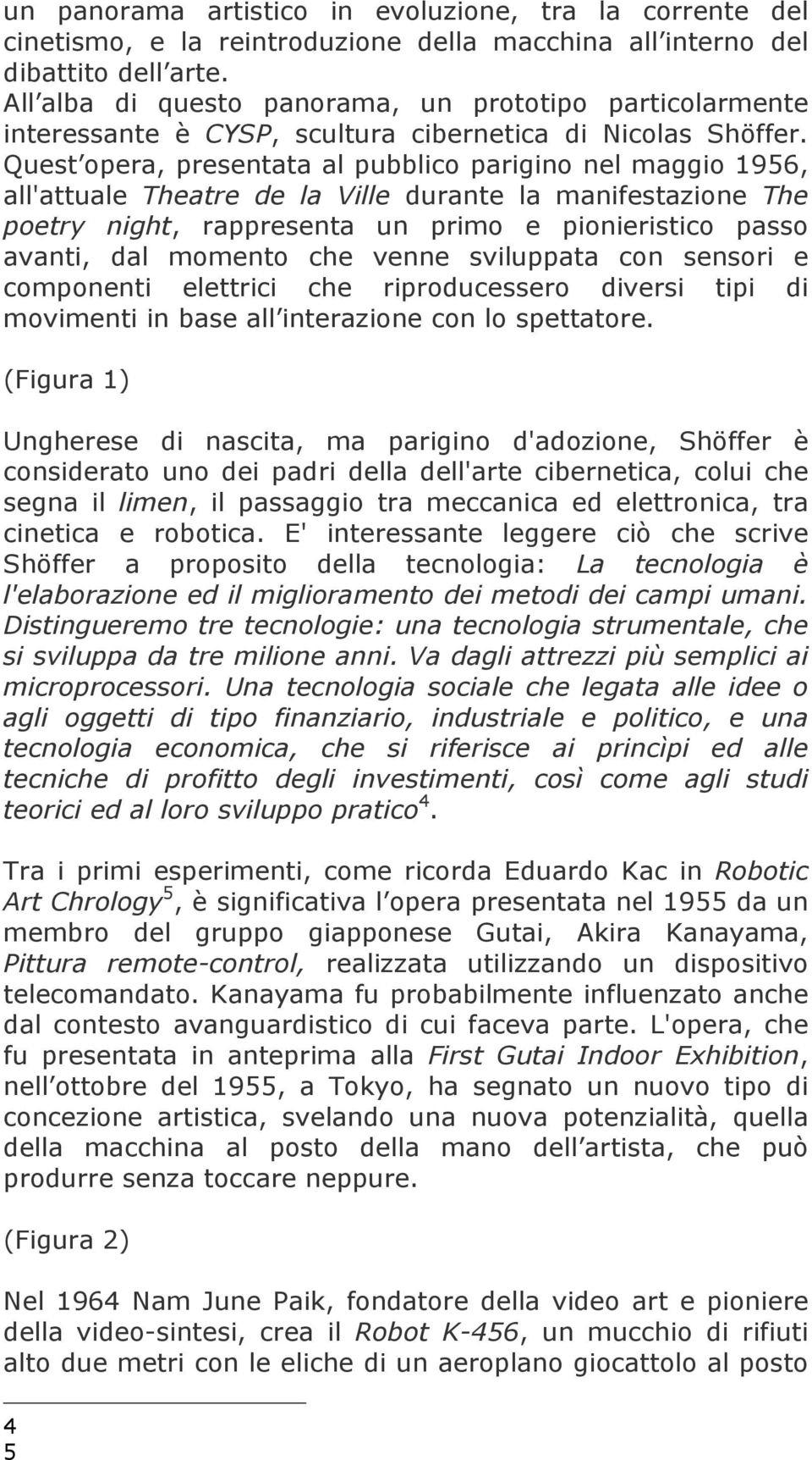 Quest opera, presentata al pubblico parigino nel maggio 1956, all'attuale Theatre de la Ville durante la manifestazione The poetry night, rappresenta un primo e pionieristico passo avanti, dal