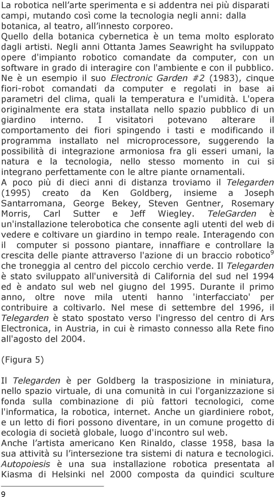 Negli anni Ottanta James Seawright ha sviluppato opere d'impianto robotico comandate da computer, con un software in grado di interagire con l'ambiente e con il pubblico.